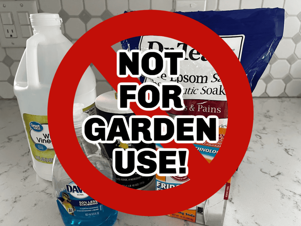Image of vinegar, Epsom salt, dish soap, table salt and baking soda with a forbidden symbol and the text - Not for Garden Use!